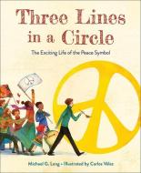 Three Lines in a Circle: The Exciting Life of the Peace Symbol di Michael G. Long edito da FLYAWAY BOOKS