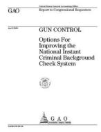 Gun Control: Options for Improving the National Instant Criminal Background Check System di United States General Acco Office (Gao) edito da Createspace Independent Publishing Platform