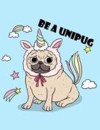 Be a Unipug: (Journal, Diary, Notebook for Pug Lover): A Journal Book with Coloring Pages Inside the Book !! di Balloon Journal edito da Createspace Independent Publishing Platform