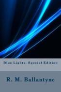Blue Lights: Special Edition di Robert Michael Ballantyne edito da Createspace Independent Publishing Platform