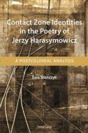 Contact Zone Identities in the Poetry of Jerzy Harasymowicz di Ewa Stanczyk edito da Lang, Peter