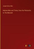Hebrew Men and Times, from the Patriarchs to The Messiah di Joseph Henry Allen edito da Outlook Verlag