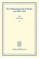 Der Wohnungsmarkt in Berlin von 1840-1910. di Emmy Reich edito da Duncker & Humblot