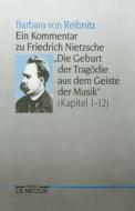 Ein Kommentar Zu Friedrich Nietzsches "die Geburt Der Tragodie Aus Dem Geiste Der Musik" (kapitel 1-12) di Barbara von Reibnitz edito da J.b. Metzler