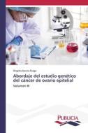 Abordaje del estudio genético del cáncer de ovario epitelial di Ángeles García Aliaga edito da Publicia