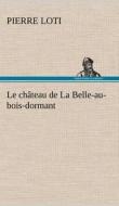 Le château de La Belle-au-bois-dormant di Pierre Loti edito da TREDITION CLASSICS