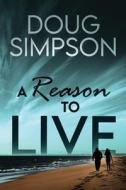 A Reason To Live di Doug Simpson edito da Next Chapter