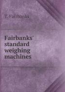 Fairbanks' Standard Weighing Machines di T Fairbanks edito da Book On Demand Ltd.
