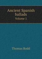 Ancient Spanish Ballads Volume 1 di Thomas Rodd edito da Book On Demand Ltd.