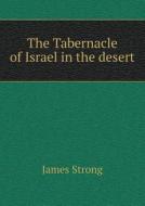 The Tabernacle Of Israel In The Desert di James Strong edito da Book On Demand Ltd.