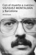 Con El Muerto a Cuestas: Vazquez Montalban y Barcelona di Michael Eaude edito da Editorial Alreves S.L.