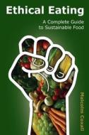 Ethical Eating: A Complete Guide to Sustainable Food di MR Malcolm Coxall edito da Malcolm Coxall