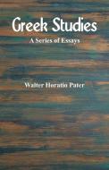 Greek Studies di Walter Horatio Pater edito da Alpha Editions