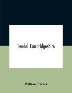 Feudal Cambridgeshire di Farrer William Farrer edito da Alpha Editions