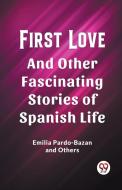 First Love And Other Fascinating Stories of Spanish Life di Emilia Pardo-Bazan, Others edito da Double 9 Books