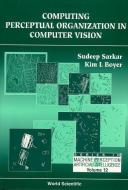 Computer Perceptual Organization In Computer Vision di Sudeep Sarkar, Kim L. Boyer edito da World Scientific Publishing Co Pte Ltd