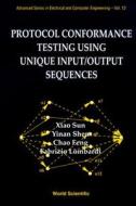 Protocol Conformance Testing Using Unique Input/output Sequences di Fabrizio Lombardi, Yinan Shen, Sun Xiao edito da World Scientific Publishing Co Pte Ltd