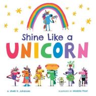 Shine Like A Unicorn di Shelli R Johannes edito da HarperCollins Publishers Inc