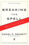 Breaking the Spell: Religion as a Natural Phenomenon di Daniel C. Dennett edito da PENGUIN GROUP