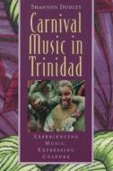 Carnival Music in Trinidad: Experiencing Music, Expressing Culture [With CD] di Shannon Dudley edito da OXFORD UNIV PR