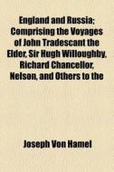 England And Russia; Comprising The Voyages Of John Tradescant The Elder, Sir Hugh Willoughby, Richard Chancellor, Nelson, And Others To The di ?Osif Gamel?, Joseph Von Hamel edito da General Books Llc