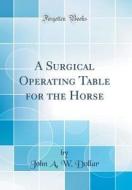 A Surgical Operating Table for the Horse (Classic Reprint) di John A. W. Dollar edito da Forgotten Books