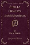 Sibilla Odaleta, Vol. 3: Episodio Delle Guerre D'Italia Alla Fine del Secolo XV.; Romanzo Storico (Classic Reprint) di Carlo Varese edito da Forgotten Books