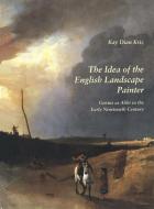 The Idea of the English Landscape Painter - Genius  as Alibi in the Early Nineteenth Century di Kay Dian Kriz edito da Yale University Press