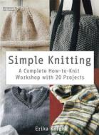 Simple Knitting: A Complete How-To-Knit Workshop with 20 Projects di Erika Knight edito da GRIFFIN
