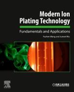 Modern Ion Plating Technology: Fundamentals and Applications di Fuzhen Wang, Junwei Wu edito da ELSEVIER