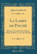 La Lampe de Psyche: Mimes, La Croisade Des Enfants, L'Etoile de Bois, Le Livre de Monelle (Classic Reprint) di Marcel Schwob edito da Forgotten Books