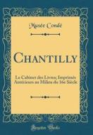 Chantilly: Le Cabinet Des Livres; Imprimés Antérieurs Au Milieu Du 16e Siècle (Classic Reprint) di Musee Conde edito da Forgotten Books