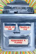 Tears of the Trufflepig di Fernando A. Flores edito da Farrar, Straus & Giroux Inc