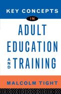 Key Concepts in Adult Education and Training di Malcolm Tight edito da Taylor & Francis Ltd