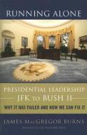 Running Alone: Presidential Leadership from JFK to Bush II: Why It Has Failed and How We Can Fix It di James MacGregor Burns edito da Basic Books (AZ)