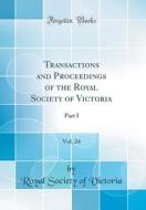 Transactions and Proceedings of the Royal Society of Victoria, Vol. 24: Part I (Classic Reprint) di Royal Society of Victoria edito da Forgotten Books