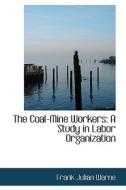 The Coal-mine Workers di Frank Julian Warne edito da Bibliolife