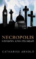 Necropolis: London and Its Dead di Catharine Arnold edito da Simon & Schuster (UK)