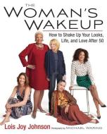 The Woman's Wakeup: How to Shake Up Your Looks, Life, and Love After 50 di Lois Joy Johnson edito da Running Press Adult