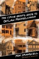 Crime Buff's Guide To Outlaw Pennsylvania di Ron Franscell, Karen Valentine edito da Rowman & Littlefield