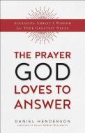 The Prayer God Loves to Answer: Accessing Christ's Wisdom for Your Greatest Needs di Daniel Henderson edito da BETHANY HOUSE PUBL
