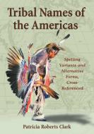 Tribal Names of the Americas di Patricia Roberts Clark edito da McFarland