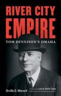 River City Empire: Tom Dennison's Omaha di Orville D. Menard edito da UNIV OF NEBRASKA PR