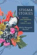 Stigma Stories: Rhetoric, Lived Experience, and Chronic Illness di Molly Margaret Kessler edito da OHIO ST UNIV PR