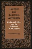 Contest for Cultural Authority: Hazlitt, Coleridge, and the Distresses of the Regency di Robert Keith Lapp edito da Wayne State University Press