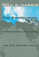 The Environment, International Relations, and U.S. Foreign Policy edito da Georgetown University Press
