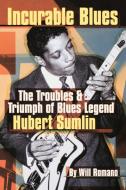 Incurable Blues The Troubles & Triump of Blues Legend Hubert Sumlin di Will Romano, Hubert Sumlin edito da Rowman & Littlefield