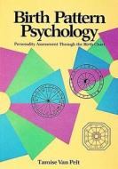 Birth Pattern Psychology di Tamise Van Van Pelt edito da Whitford Press,U.S.