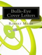 Bulls-Eye Cover Letters di Robert Meier edito da Lightspeed Press