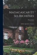 Madagascar Et Ses Richesses: Bétail, Agriculture, Industrie di P. Locamus edito da LEGARE STREET PR